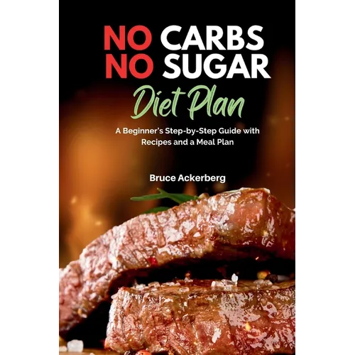 No Carbs No Sugar Diet Plan: A Beginner's Step-by-Step Guide with Recipes and a Meal Plan - Paperback