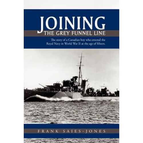 Joining the Grey Funnel Line: The Story of a Canadian Boy Who Entered the Royal Navy in World War II at the Age of Fifteen - Paperback