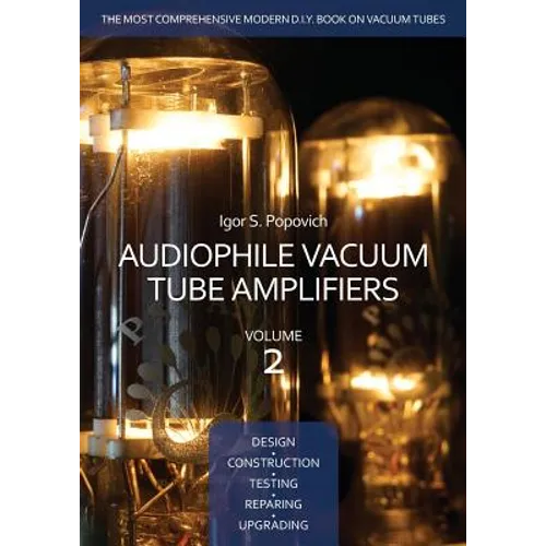 Audiophile Vacuum Tube Amplifiers - Design, Construction, Testing, Repairing & Upgrading, Volume 2 - Paperback