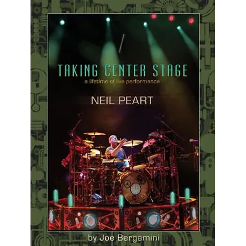 Neil Peart: Taking Center Stage: A Lifetime of Live Performance - Paperback