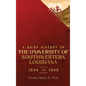 A BRIEF HISTORY OF THE UNIVERSITY OF SOUTHWESTERN LOUISIANA 1900 to 1960 - Hardcover