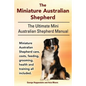 The Miniature Australian Shepherd. The Ultimate Mini Australian Shepherd Manual Miniature Australian Shepherd care, costs, feeding, grooming, health a - Paperback