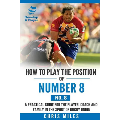 How to play the position of Number 8 (No. 8): A practical guide for the player, coach and family in the sport of rugby union - Paperback