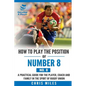 How to play the position of Number 8 (No. 8): A practical guide for the player, coach and family in the sport of rugby union - Paperback