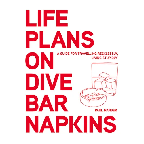 Life Plans on Dive Bar Napkins: A Guide for Travelling Recklessly, Living Stupidly - Hardcover