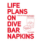 Life Plans on Dive Bar Napkins: A Guide for Travelling Recklessly, Living Stupidly - Hardcover