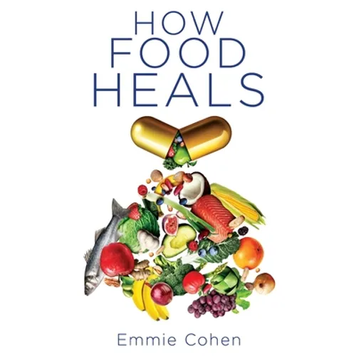 How Food Heals: A Look into Food as Medicine for Our Physical and Mental Health - Paperback
