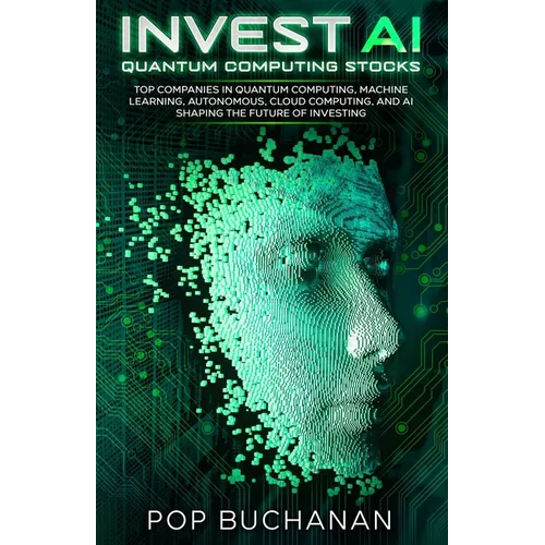 Invest AI Quantum: Top Quantum Computing, Machine Learning, and AI Companies Shaping the Future of Investing - Paperback