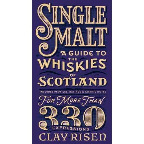 Single Malt: A Guide to the Whiskies of Scotland: Includes Profiles, Ratings, and Tasting Notes for More Than 330 Expressions - Hardcover