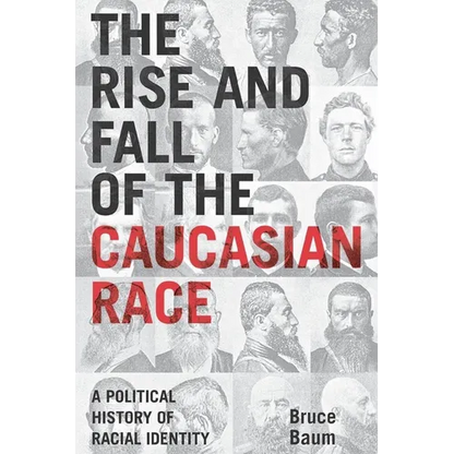 The Rise and Fall of the Caucasian Race: A Political History of Racial Identity - Paperback