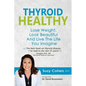 Thyroid Healthy: Lose Weight, Look Beautiful and Live the Life You Imagine - Paperback