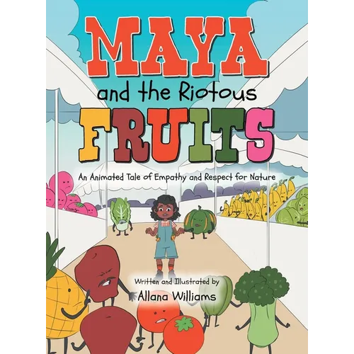Maya and the Riotous Fruits: An Animated Tale of Empathy and Respect for Nature - Hardcover