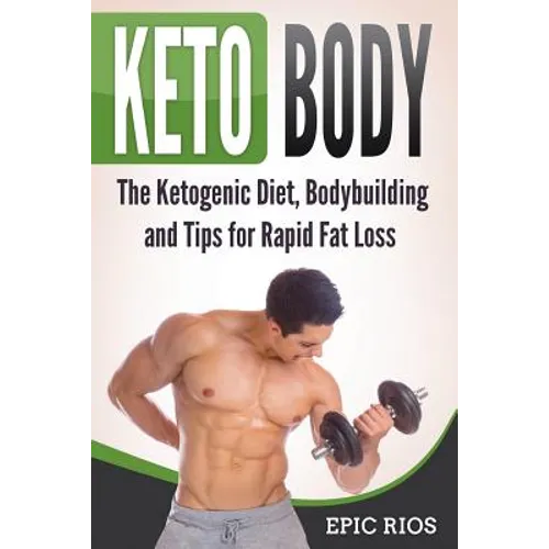 Keto Body: The Ketogenic Diet, Bodybuilding and Tips for Rapid Fat Loss - Paperback