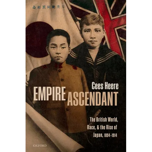 Empire Ascendant: The British World, Race, and the Rise of Japan, 1894-1914 - Hardcover