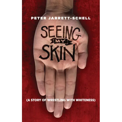 Seeing My Skin: A Story of Wrestling with Whiteness - Paperback