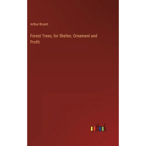 Forest Trees, for Shelter, Ornament and Profit - Hardcover