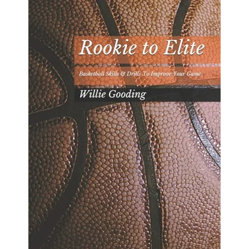 Rookie to Elite: Basketball Skills & Dills To Improve Your Game - Paperback