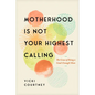 Motherhood Is Not Your Highest Calling: The Grace of Being a Good-Enough Mom - Paperback