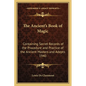 The Ancient's Book of Magic: Containing Secret Records of the Procedure and Practice of the Ancient Masters and Adepts 1940 - Paperback