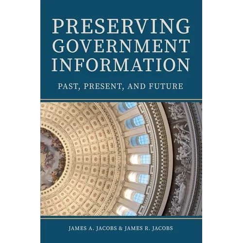 Preserving Government Information: Past, Present, and Future - Paperback