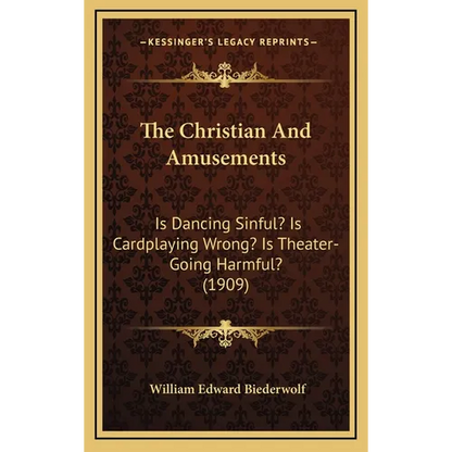 The Christian And Amusements: Is Dancing Sinful? Is Cardplaying Wrong? Is Theater-Going Harmful? (1909) - Hardcover