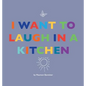 I Want to Laugh in a Kitchen - Hardcover