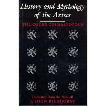 History and Mythology of the Aztecs: The Codex Chimalpopoca - Paperback