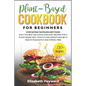 Plant-Based Cookbook for Beginners: Stop eating tasteless diet food! The 133 best delicious and easy recipes for a plant-based diet. How to lose weigh - Paperback