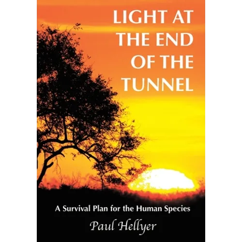 Light at the End of the Tunnel: A Survival Plan for the Human Species - Hardcover