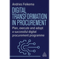 Digital Transformation in Procurement: Plan, Execute and Adopt a Successful Digital Procurement Programme - Paperback