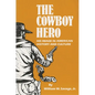 The Cowboy Hero: His Image in American History & Culture - Paperback