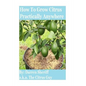 How To Grow Citrus Practically Anywhere - Paperback