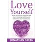 Love Yourself: How to End the Hurting and Start Building Self Esteem, Charisma and Confidence - Paperback