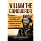 William the Conqueror: A Captivating Guide to the First Norman King of England Who Defeated the English Army Led by the King of the Anglo-Sax - Hardcover