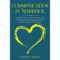 Communication in Marriage: A Practical Guide to Manage Conflicts and Disagreements Calmly and Successfully - Paperback