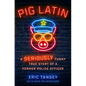 Pig Latin: A Seriously Funny True Story of a Former Police Officer - Hardcover