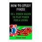 How To Study Poker: 20+ Poker Hacks To Play Poker For A Living - Paperback