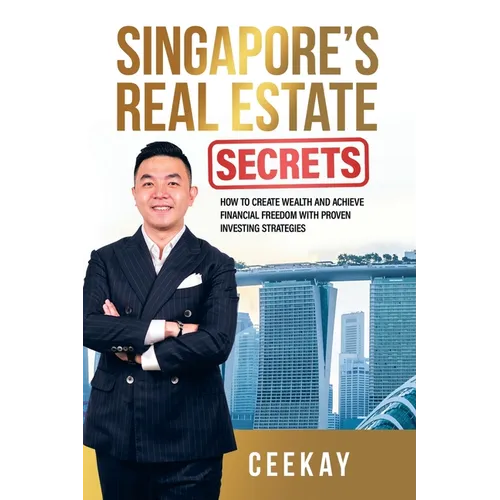 Singapore's Real Estate Secrets: How to Create Wealth & Achieve Financial Freedom with Proven Investing Strategies - Paperback