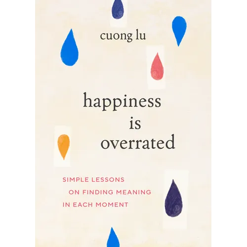 Happiness Is Overrated: Simple Lessons on Finding Meaning in Each Moment - Paperback