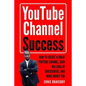 Youtube Channel Success How to Create a Great Youtube Channel, Gain Millionsof Subscribers, and Make Money Too: Learn How to Make Money on Youtube Sta - Paperback
