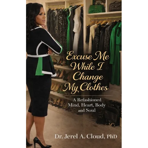 Excuse Me, While I Change My Clothes: A Refashioned Mind, Heart, Body and Soul - Paperback
