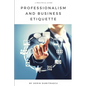 Professionalism and Business Etiquette: A Practical Guide - Paperback
