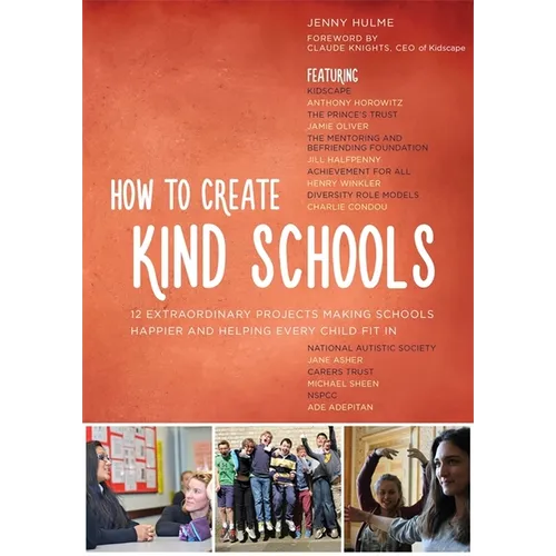 How to Create Kind Schools: 12 Extraordinary Projects Making Schools Happier and Helping Every Child Fit in - Paperback