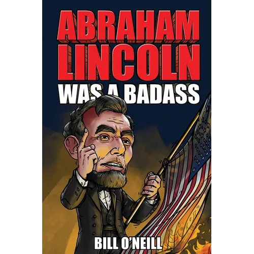 Abraham Lincoln Was A Badass: Crazy But True Stories About The United States' 16th President - Paperback