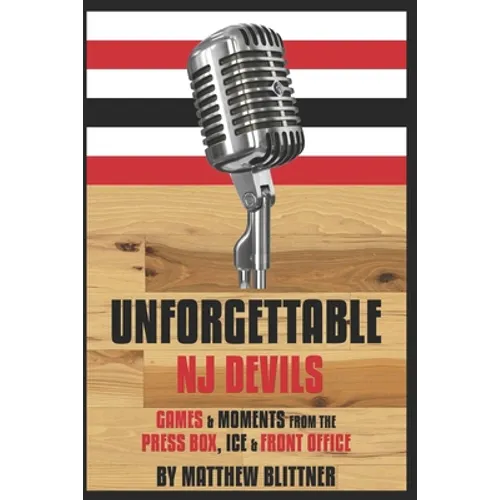 Unforgettable Devils: Games & Moments from the Press Box, Ice & Front Office - Paperback