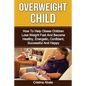 Overweight Child: How To Help Obese Children Lose Weight Fast And Become Healthy, Energetic, Confident, Successful And Happy - Paperback