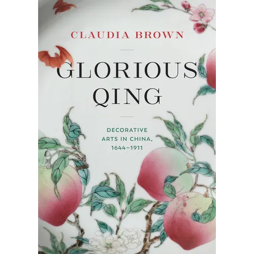 Glorious Qing: Decorative Arts in China, 1644-1911 - Hardcover