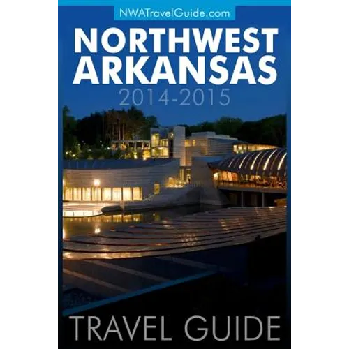 Northwest Arkansas Travel Guide: (Includes Bentonville, Eureka Springs, Fayetteville, Rogers, Springdale, Siloam Springs) - Paperback