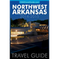 Northwest Arkansas Travel Guide: (Includes Bentonville, Eureka Springs, Fayetteville, Rogers, Springdale, Siloam Springs) - Paperback