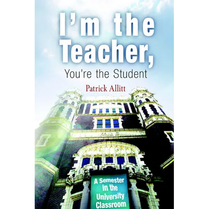 I'm the Teacher, You're the Student: A Semester in the University Classroom - Paperback